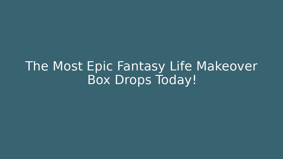 The Most Epic Fantasy Life Makeover Box Drops Today!