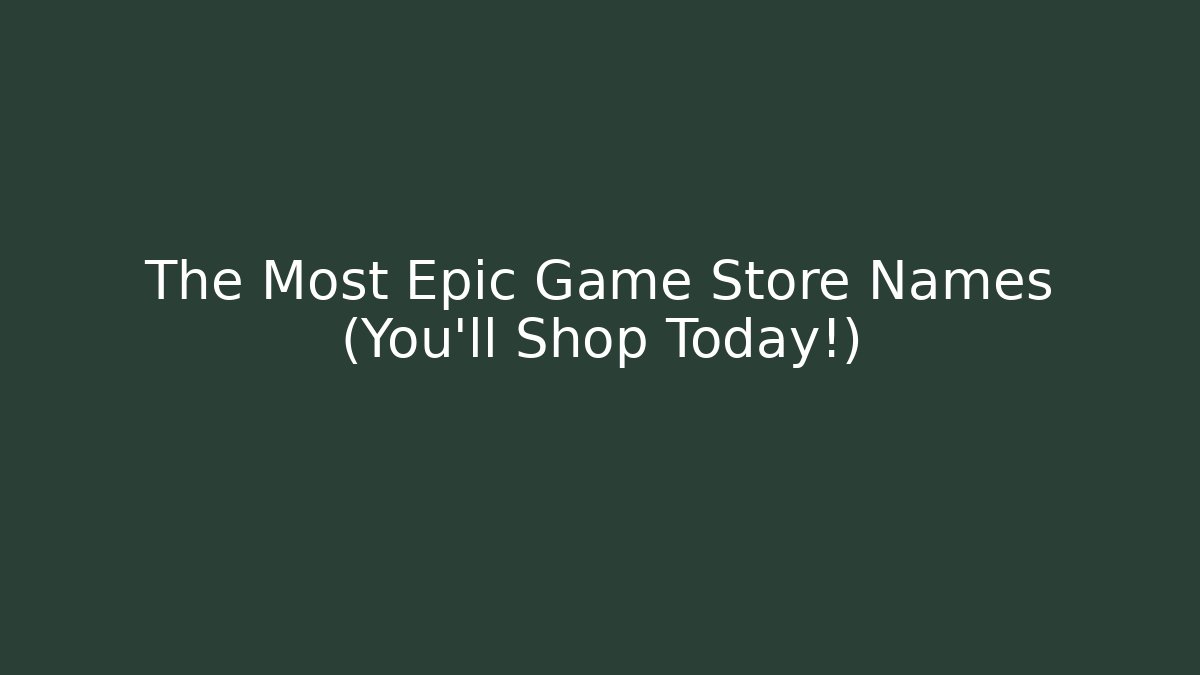 The Most Epic Game Store Names (You'll Shop Today!)