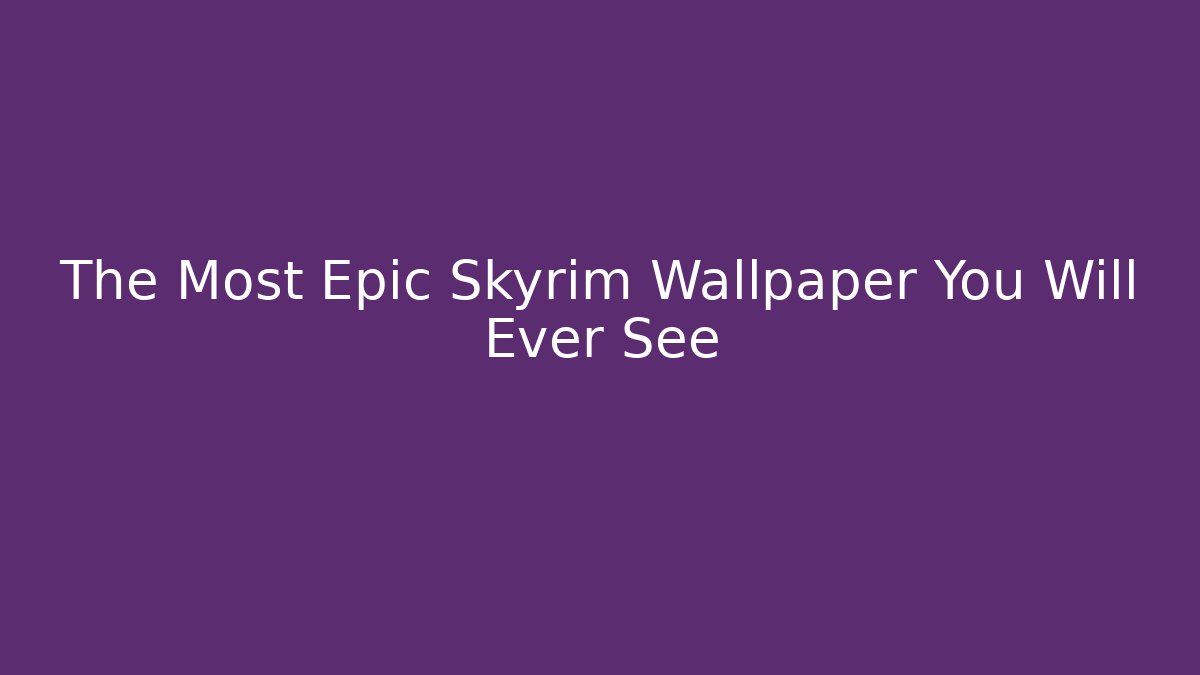 The Most Epic Skyrim Wallpaper You Will Ever See