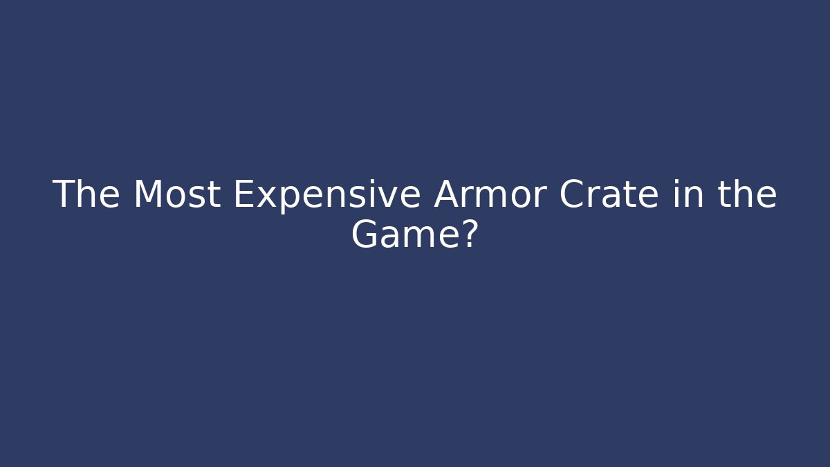 The Most Expensive Armor Crate in the Game?