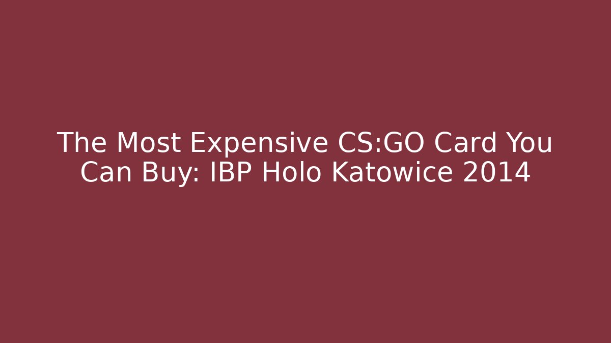 The Most Expensive CS:GO Card You Can Buy: IBP Holo Katowice 2014