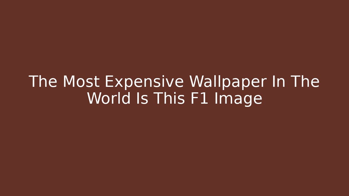 The Most Expensive Wallpaper In The World Is This F1 Image