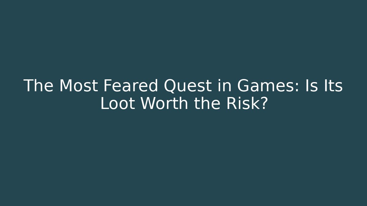 The Most Feared Quest in Games: Is Its Loot Worth the Risk?