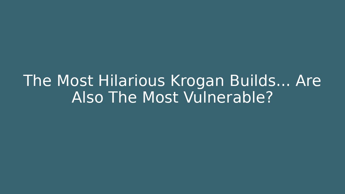 The Most Hilarious Krogan Builds… Are Also The Most Vulnerable?