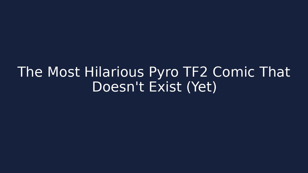 The Most Hilarious Pyro TF2 Comic That Doesn't Exist (Yet)