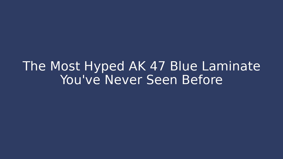 The Most Hyped AK 47 Blue Laminate You’ve Never Seen Before