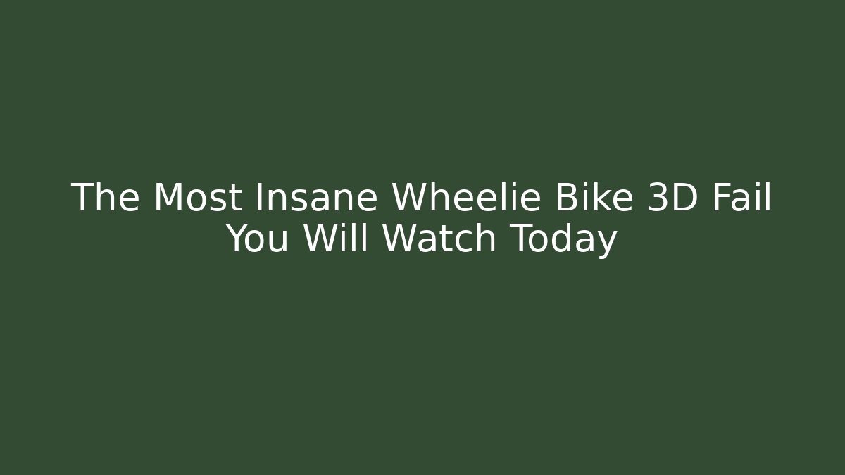 The Most Insane Wheelie Bike 3D Fail You Will Watch Today