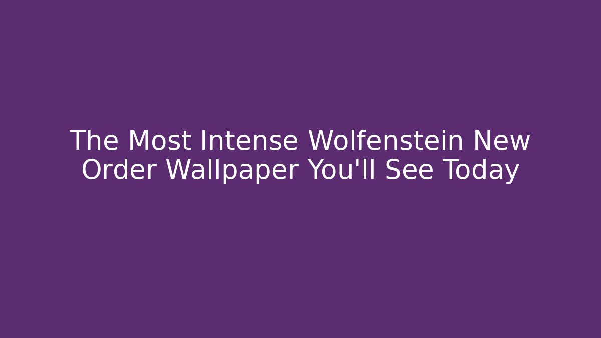 The Most Intense Wolfenstein New Order Wallpaper You'll See Today - Vintage E-Juice