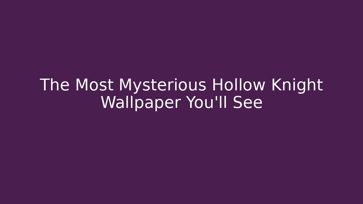 The Most Mysterious Hollow Knight Wallpaper You'll See
