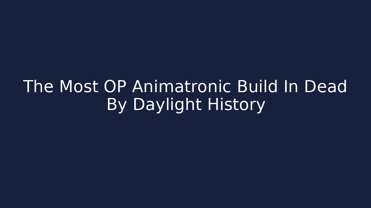The Most OP Animatronic Build In Dead By Daylight History