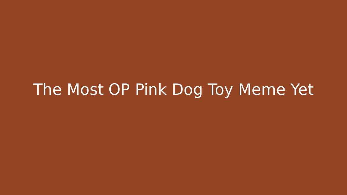 The Most OP Pink Dog Toy Meme Yet