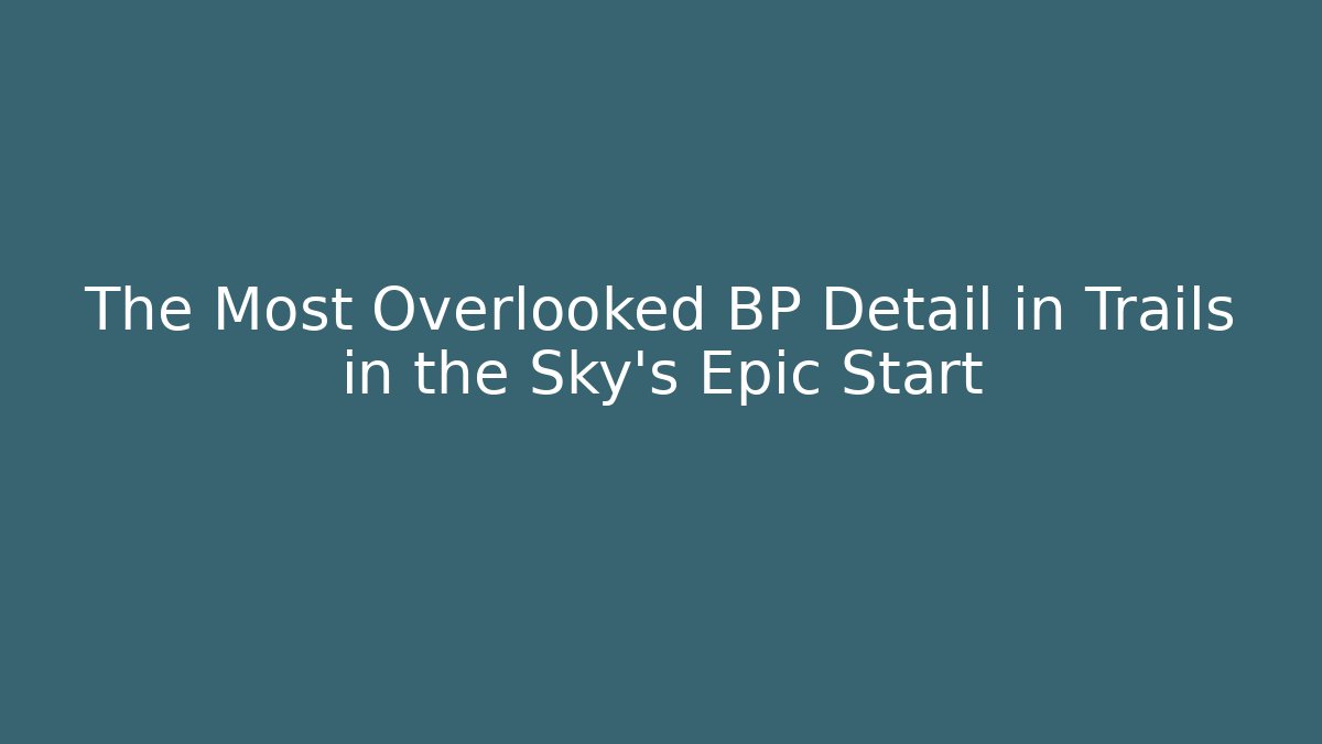 The Most Overlooked BP Detail in Trails in the Sky's Epic Start