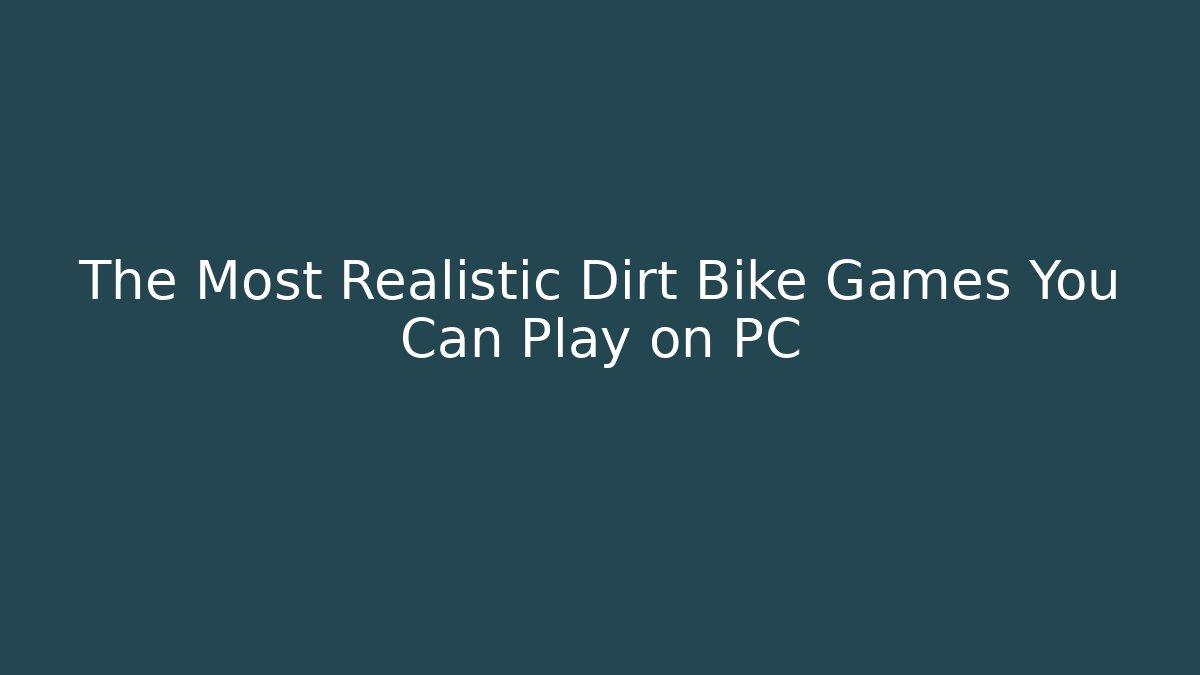 The Most Realistic Dirt Bike Games You Can Play on PC