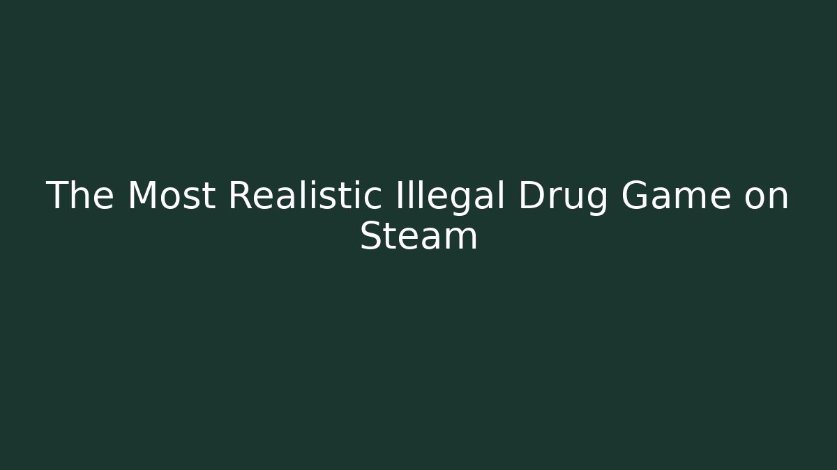 The Most Realistic Illegal Drug Game on Steam