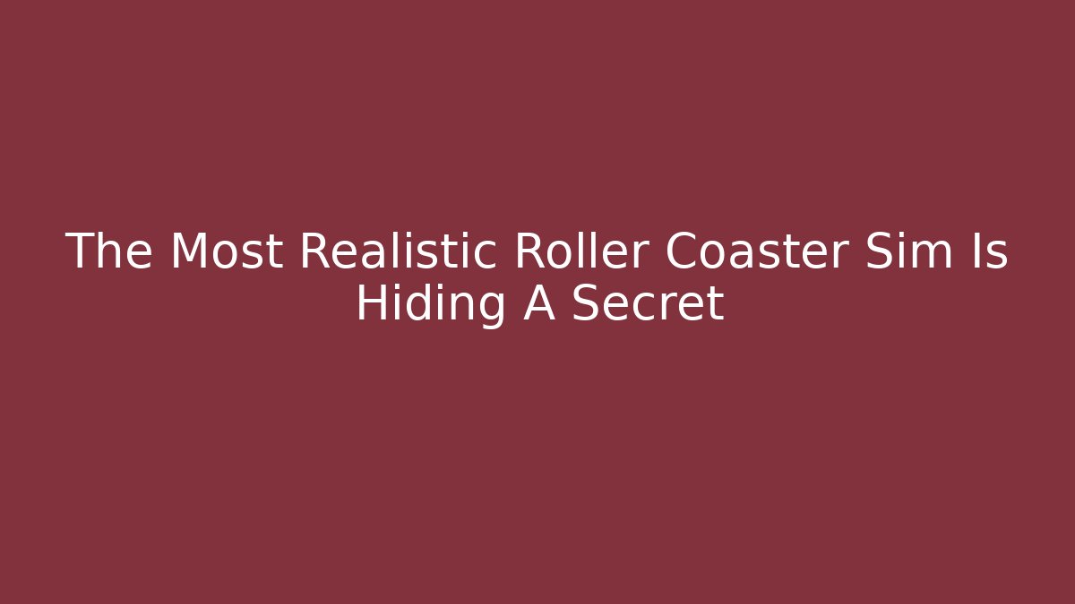 The Most Realistic Roller Coaster Sim Is Hiding A Secret
