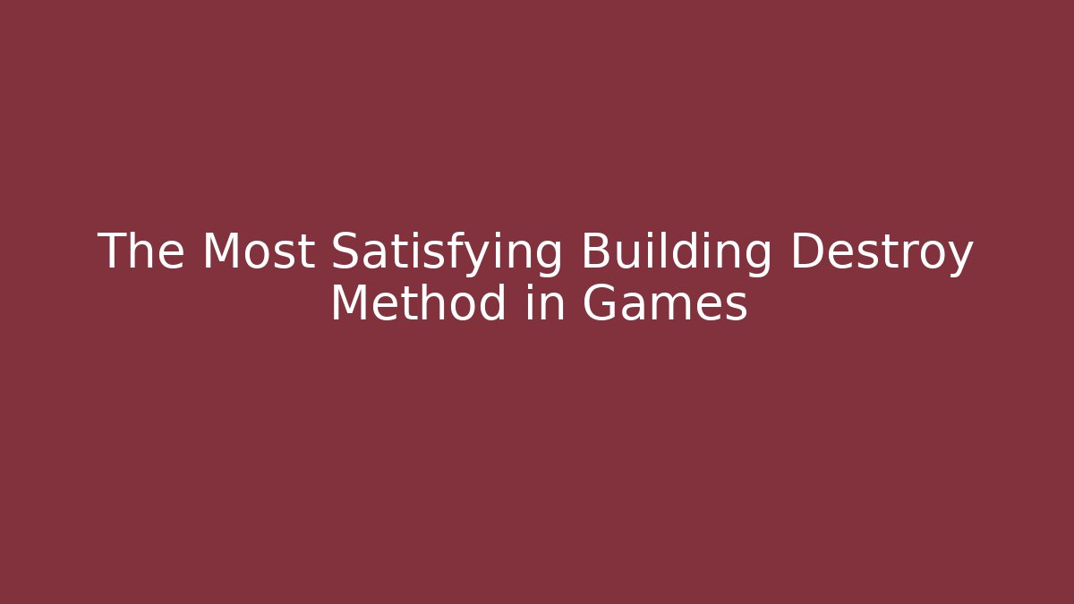 The Most Satisfying Building Destroy Method in Games