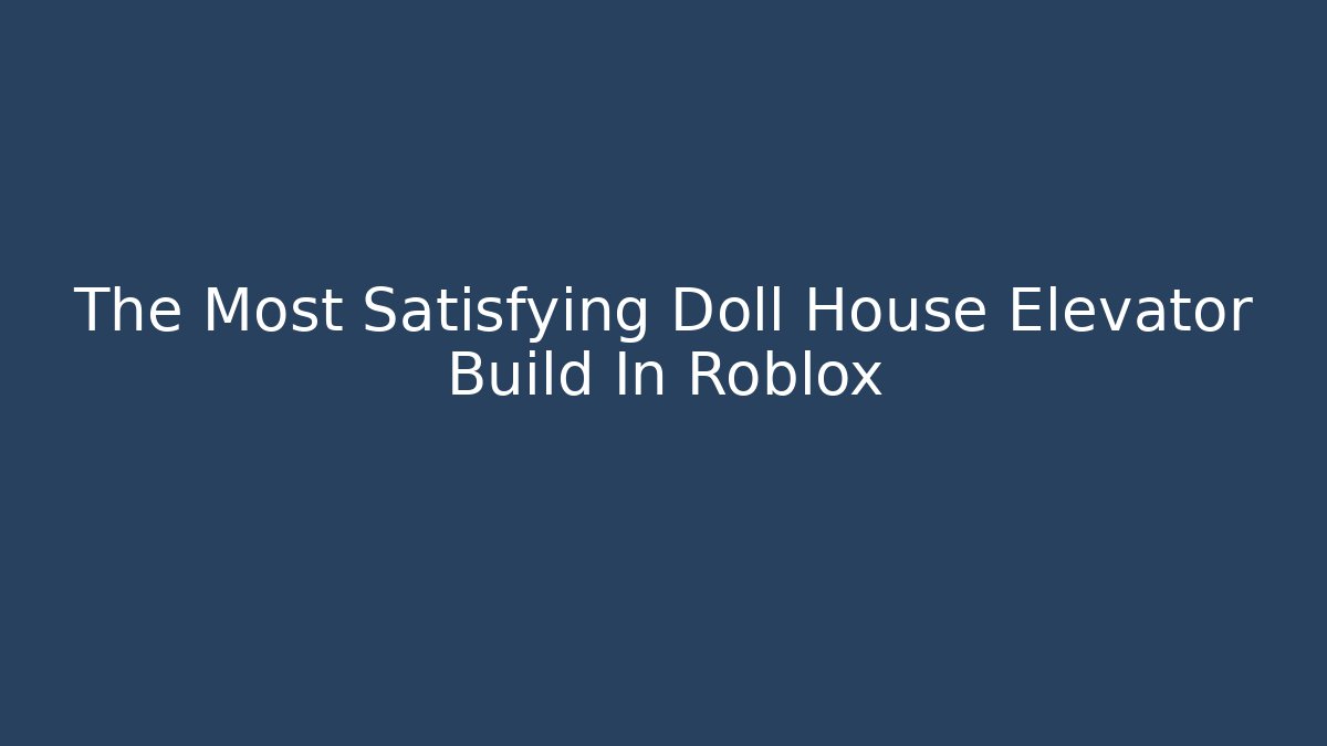 The Most Satisfying Doll House Elevator Build In Roblox