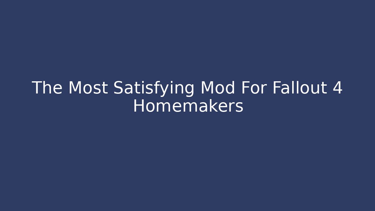 The Most Satisfying Mod For Fallout 4 Homemakers