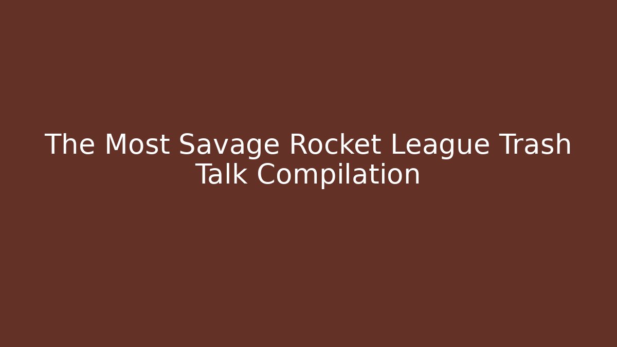 The Most Savage Rocket League Trash Talk Compilation
