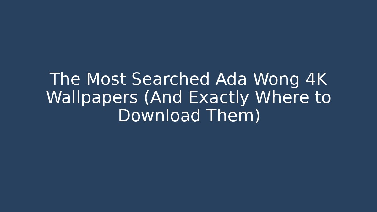 The Most Searched Ada Wong 4K Wallpapers (And Exactly Where to Download Them)