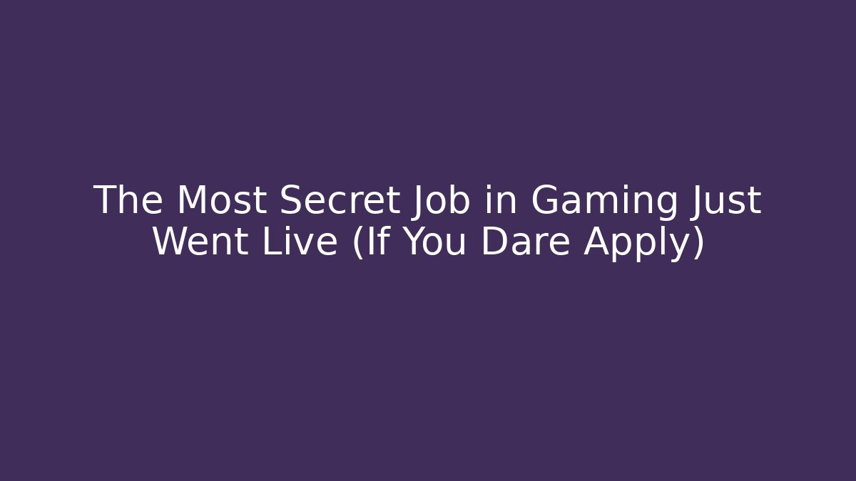The Most Secret Job in Gaming Just Went Live (If You Dare Apply)