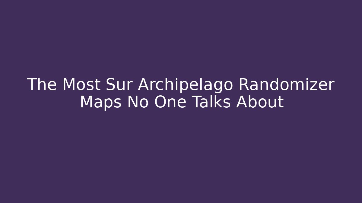 The Most Sur Archipelago Randomizer Maps No One Talks About