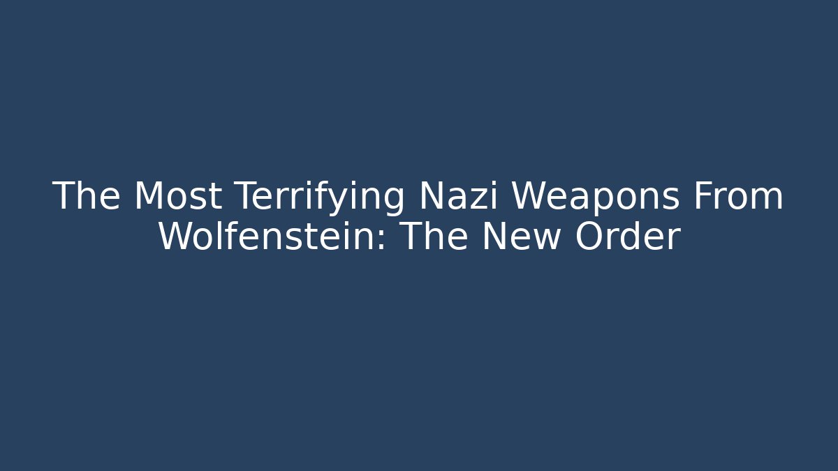 The Most Terrifying Nazi Weapons From Wolfenstein: The New Order