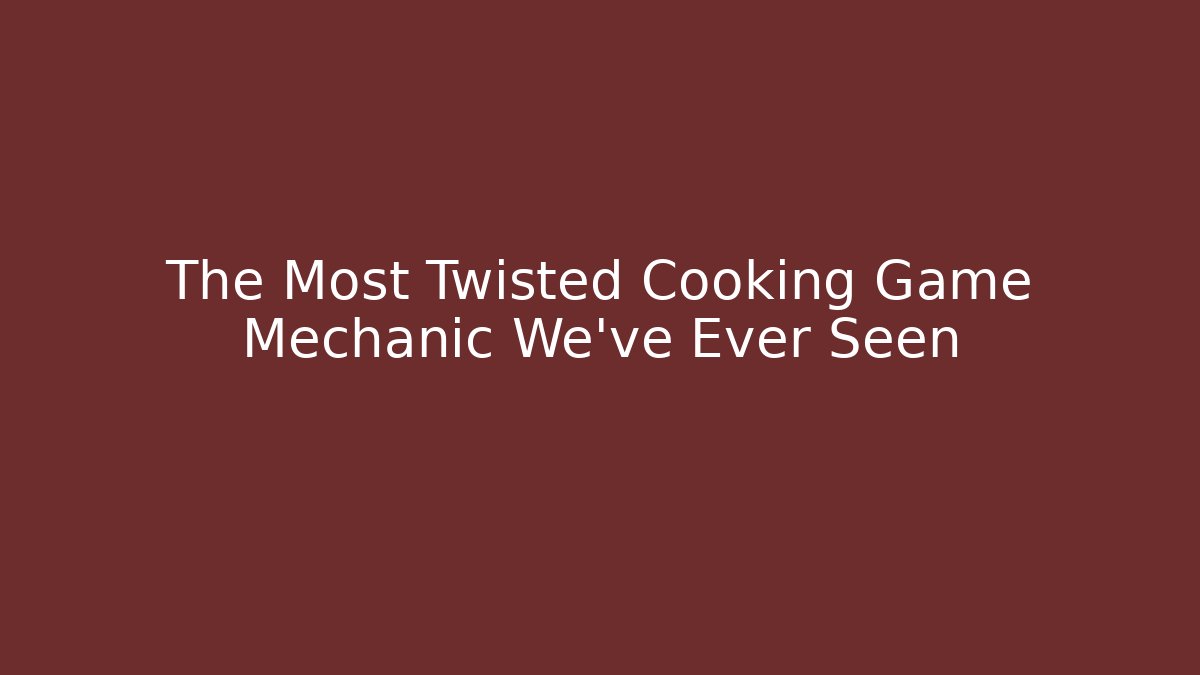 The Most Twisted Cooking Game Mechanic We've Ever Seen