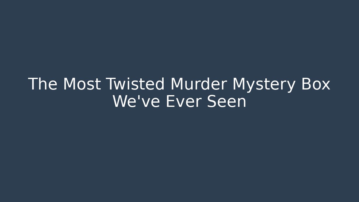 The Most Twisted Murder Mystery Box We've Ever Seen
