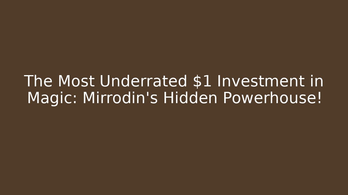The Most Underrated $1 Investment in Magic: Mirrodin's Hidden Powerhouse!