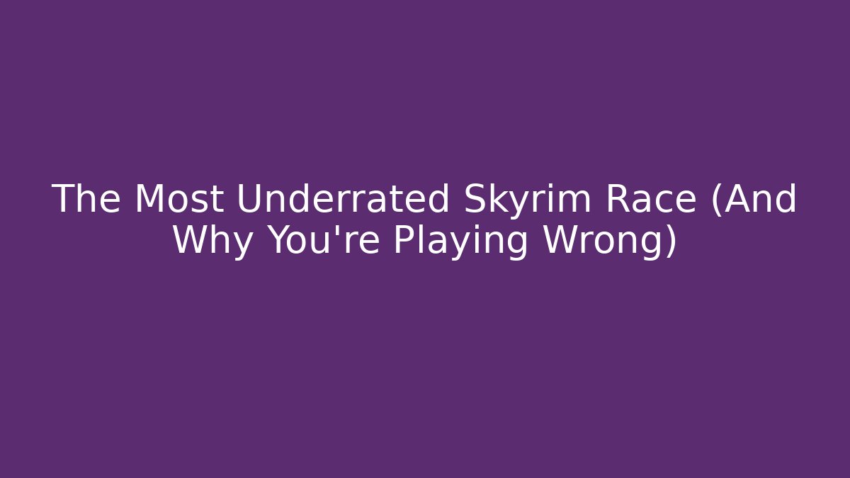 The Most Underrated Skyrim Race (And Why You’re Playing Wrong)