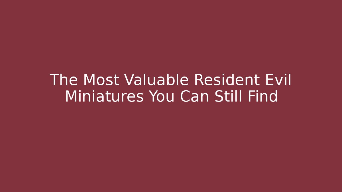 The Most Valuable Resident Evil Miniatures You Can Still Find
