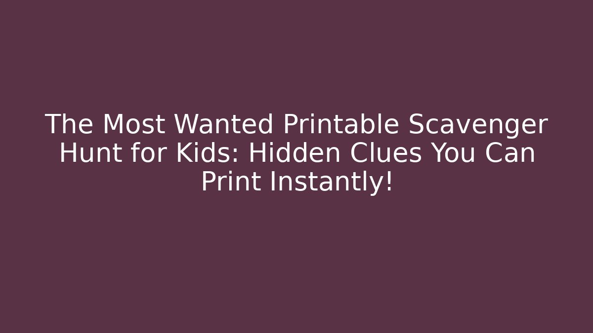 The Most Wanted Printable Scavenger Hunt for Kids: Hidden Clues You Can Print Instantly!