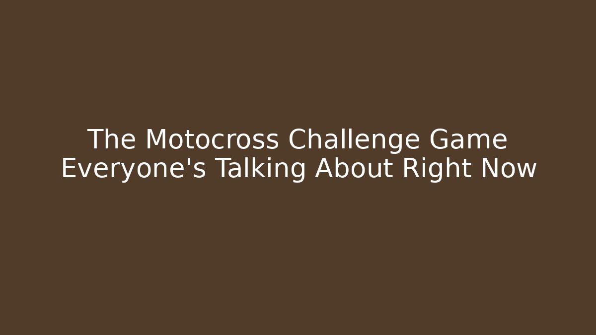 The Motocross Challenge Game Everyone's Talking About Right Now