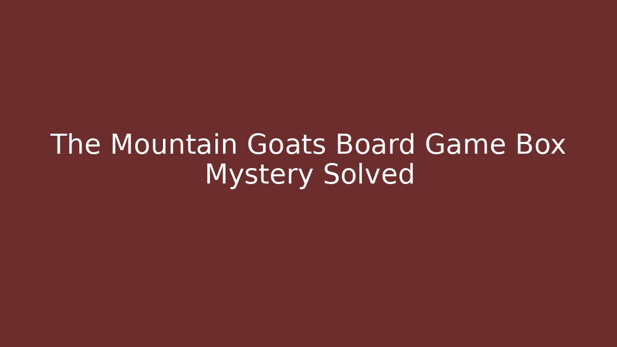 The Mountain Goats Board Game Box Mystery Solved