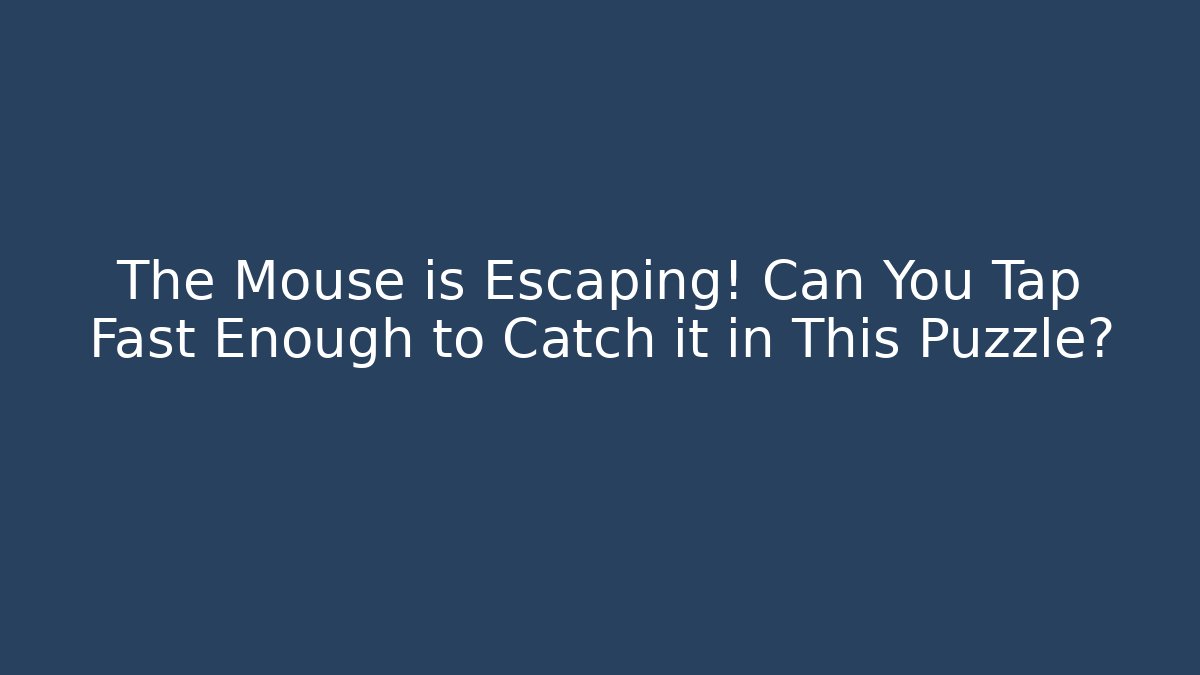 The Mouse is Escaping! Can You Tap Fast Enough to Catch it in This Puzzle?