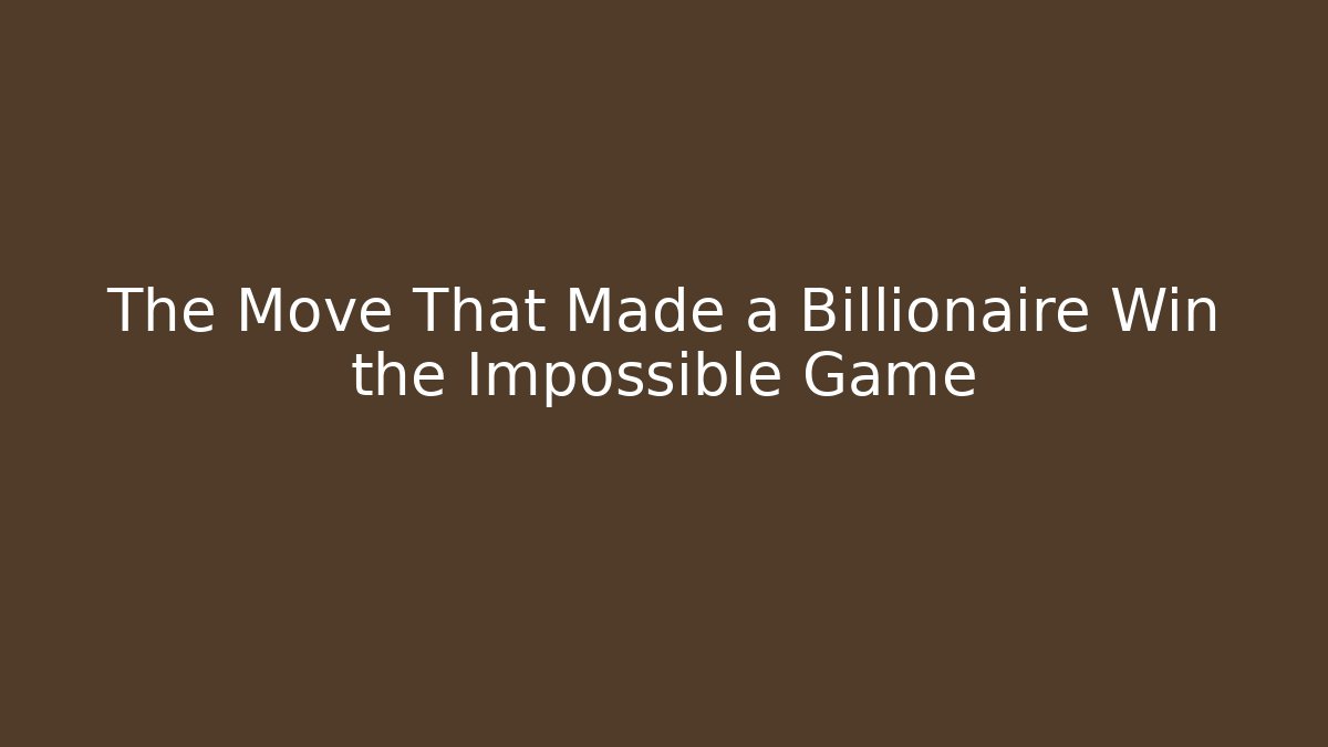 The Move That Made a Billionaire Win the Impossible Game