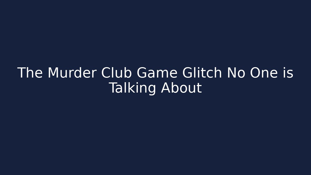 The Murder Club Game Glitch No One is Talking About