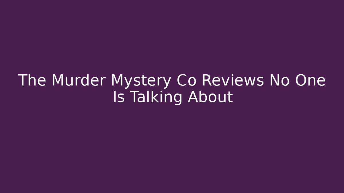 The Murder Mystery Co Reviews No One Is Talking About