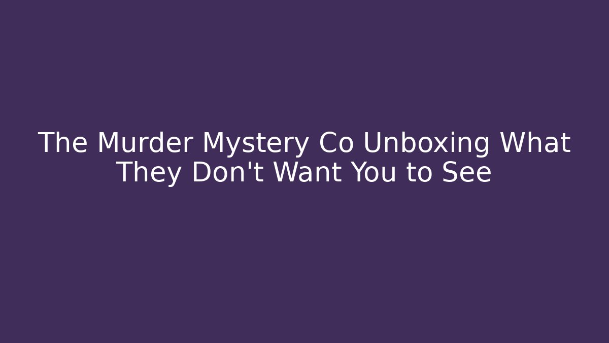 The Murder Mystery Co Unboxing What They Don't Want You to See
