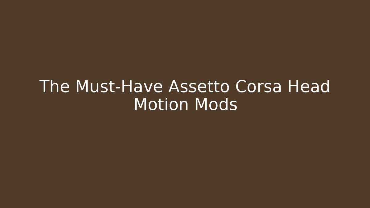 The Must-Have Assetto Corsa Head Motion Mods