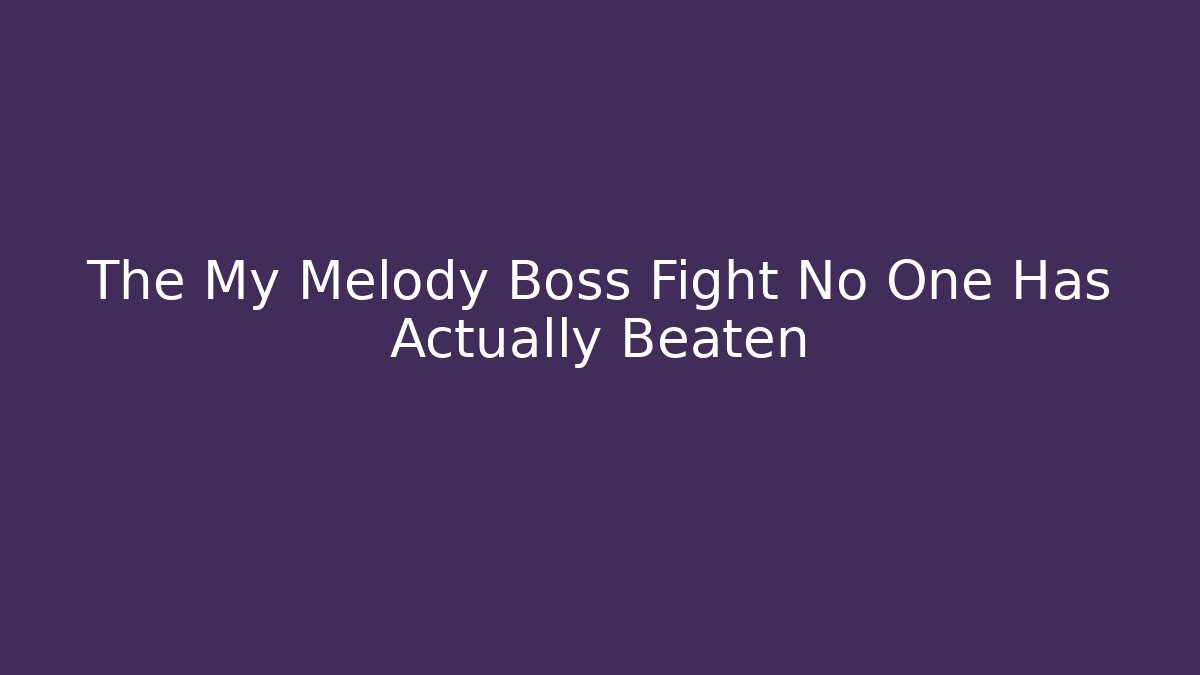 The My Melody Boss Fight No One Has Actually Beaten