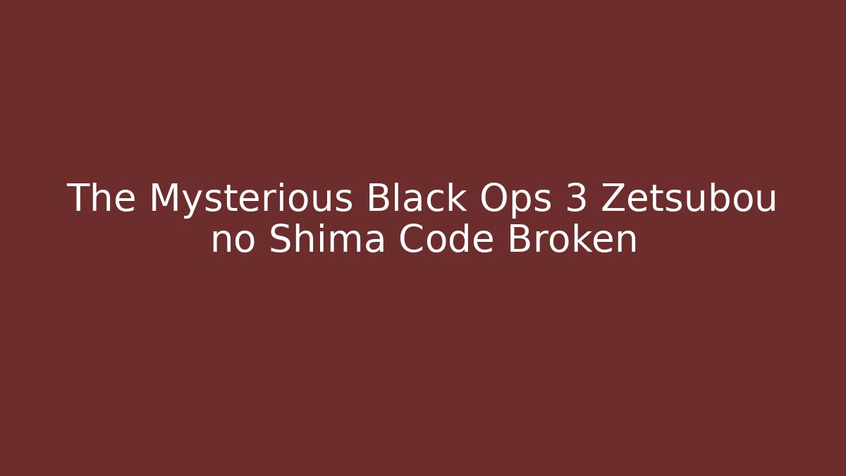 The Mysterious Black Ops 3 Zetsubou no Shima Code Broken