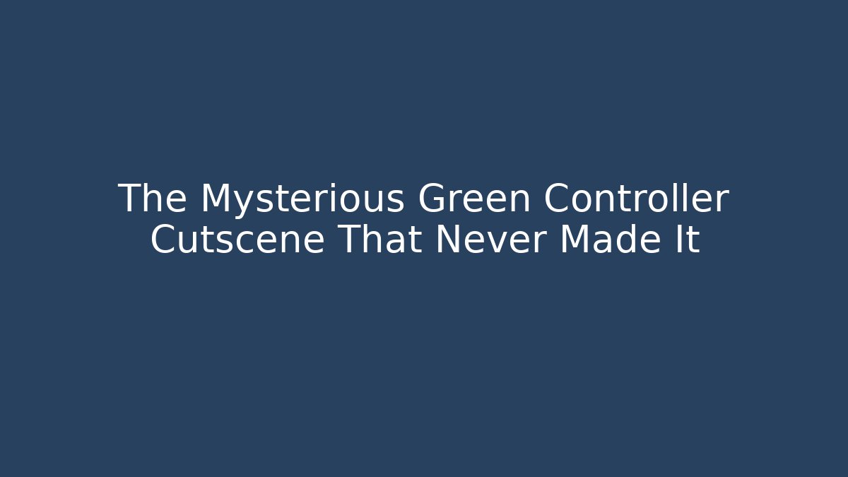 The Mysterious Green Controller Cutscene That Never Made It