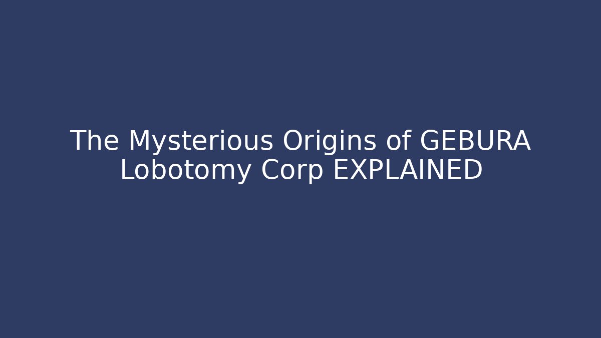 The Mysterious Origins of GEBURA Lobotomy Corp EXPLAINED