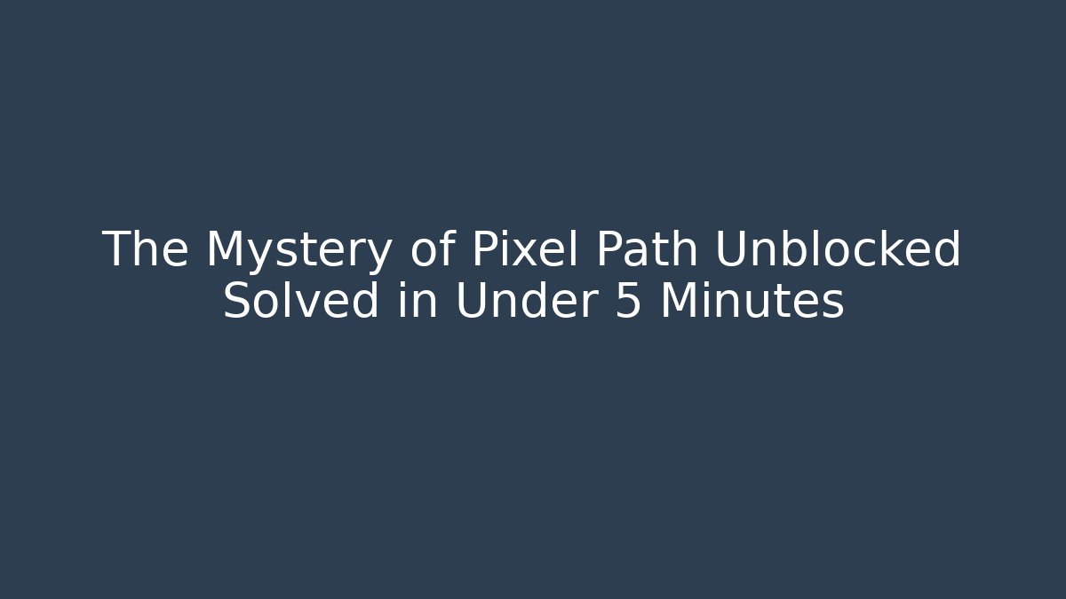The Mystery of Pixel Path Unblocked Solved in Under 5 Minutes