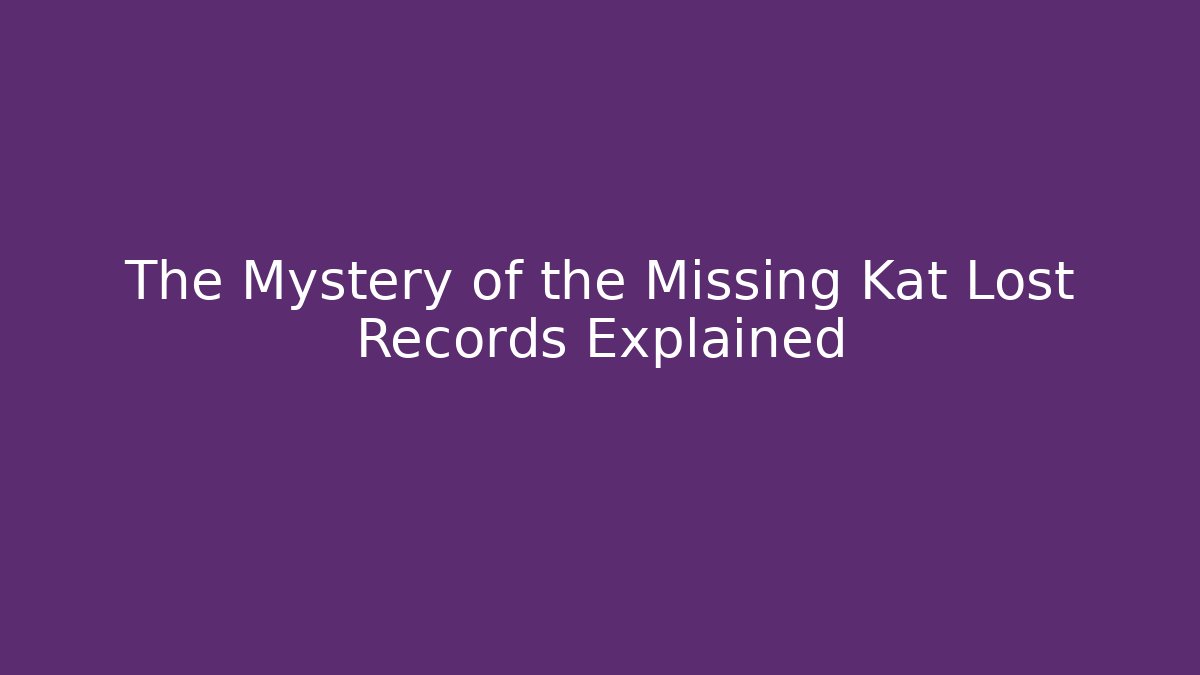 The Mystery of the Missing Kat Lost Records Explained