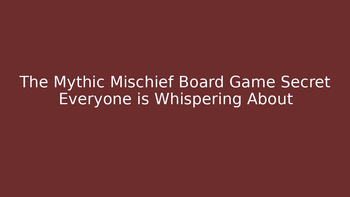 The Mythic Mischief Board Game Secret Everyone is Whispering About