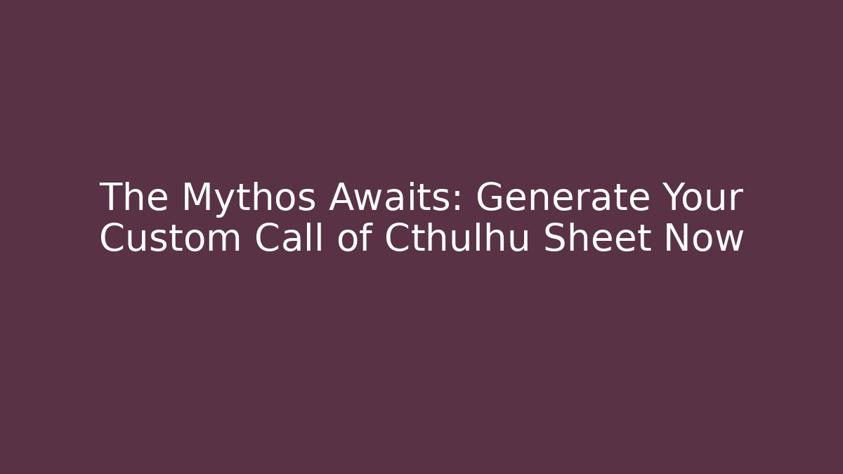 The Mythos Awaits: Generate Your Custom Call of Cthulhu Sheet Now