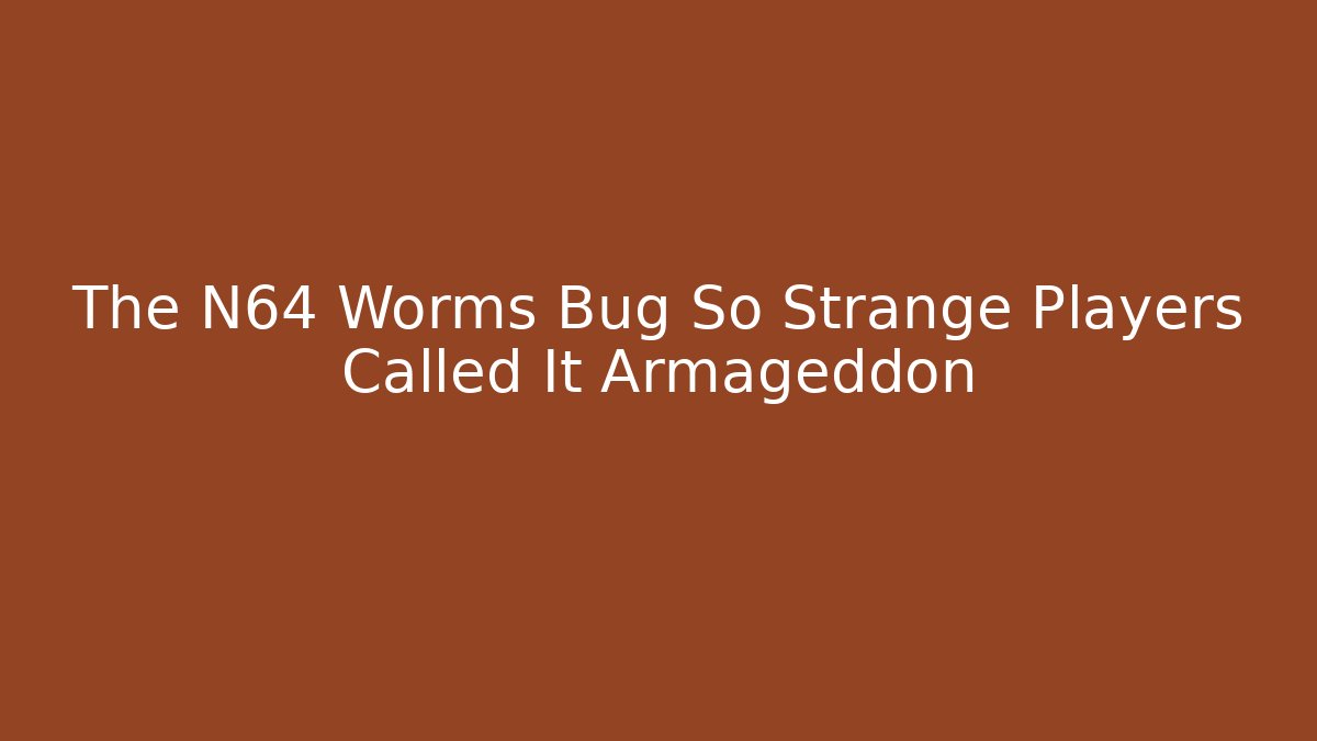 The N64 Worms Bug So Strange Players Called It Armageddon
